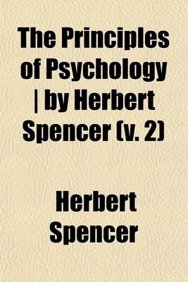 Book cover for The Principles of Psychology by Herbert Spencer (V. 2)