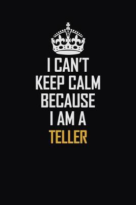 Book cover for I Can't Keep Calm Because I Am A Teller