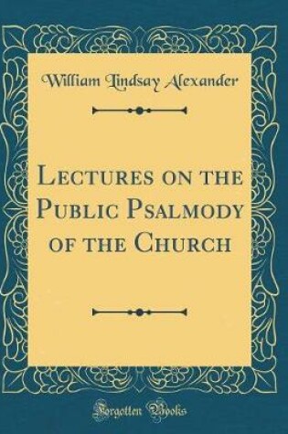 Cover of Lectures on the Public Psalmody of the Church (Classic Reprint)