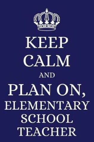 Cover of Keep Calm and Plan on Elementary School Teacher