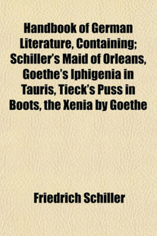 Cover of Handbook of German Literature, Containing; Schiller's Maid of Orleans, Goethe's Iphigenia in Tauris, Tieck's Puss in Boots, the Xenia by Goethe