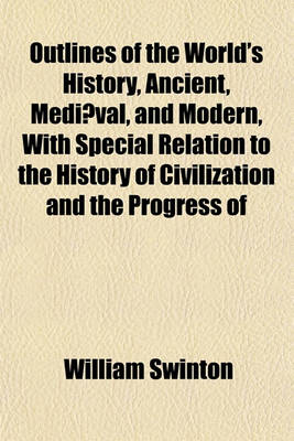 Book cover for Outlines of the World's History, Ancient, Mediaeval, and Modern, with Special Relation to the History of Civilization and the Progress of