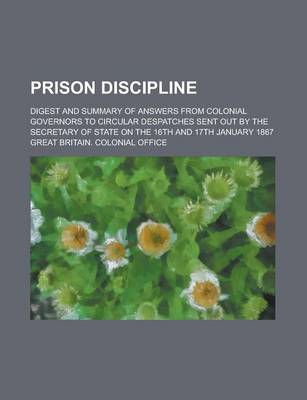 Book cover for Prison Discipline; Digest and Summary of Answers from Colonial Governors to Circular Despatches Sent Out by the Secretary of State on the 16th and 17th January 1867