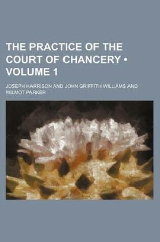 Cover of The Practice of the Court of Chancery (Volume 1)