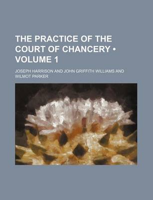 Book cover for The Practice of the Court of Chancery (Volume 1)