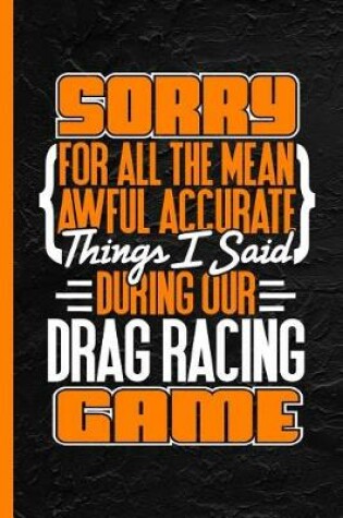 Cover of Sorry for All the Mean Awful Accurate Things I Said During Our Drag Racing Game
