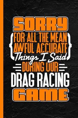 Book cover for Sorry for All the Mean Awful Accurate Things I Said During Our Drag Racing Game