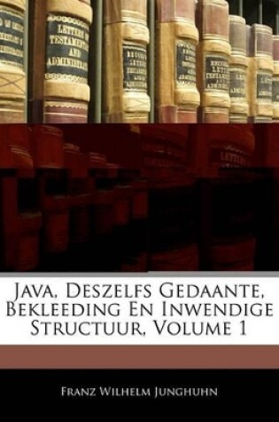 Cover of Java, Deszelfs Gedaante, Bekleeding En Inwendige Structuur, Volume 1