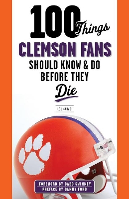 Book cover for 100 Things Clemson Fans Should Know & Do Before They Die