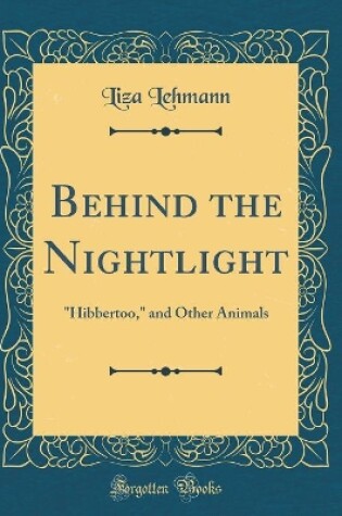 Cover of Behind the Nightlight: "Hibbertoo," and Other Animals (Classic Reprint)