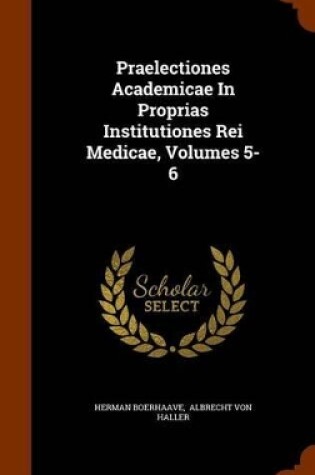 Cover of Praelectiones Academicae in Proprias Institutiones Rei Medicae, Volumes 5-6