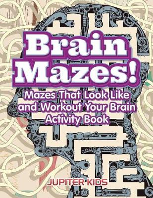 Book cover for Brain Mazes! Mazes That Look Like and Workout Your Brain Activity Book