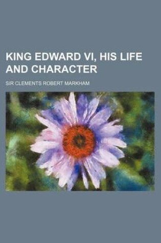 Cover of King Edward VI, His Life and Character