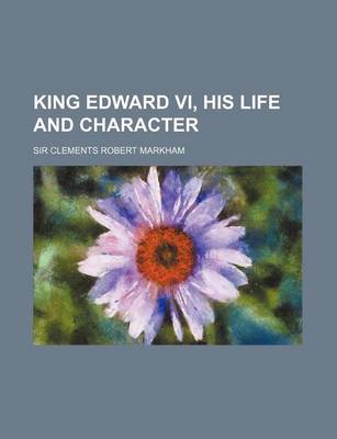 Book cover for King Edward VI, His Life and Character