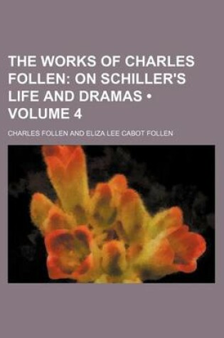 Cover of The Works of Charles Follen (Volume 4); On Schiller's Life and Dramas