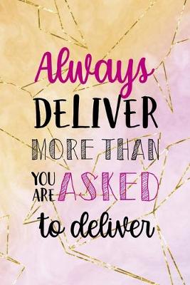 Book cover for Always Deliver More Than You Are Asked To Deliver