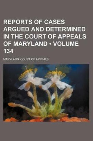 Cover of Reports of Cases Argued and Determined in the Court of Appeals of Maryland (Volume 134)