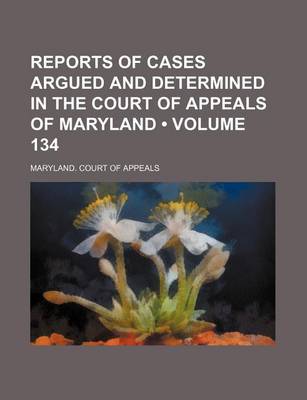 Book cover for Reports of Cases Argued and Determined in the Court of Appeals of Maryland (Volume 134)