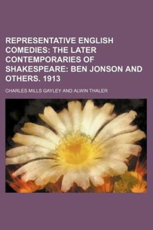 Cover of Representative English Comedies; The Later Contemporaries of Shakespeare Ben Jonson and Others. 1913