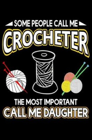 Cover of Some People Call Me Crocheter The Most Important Call Me Daughter