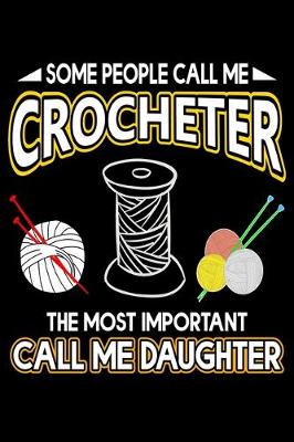 Book cover for Some People Call Me Crocheter The Most Important Call Me Daughter