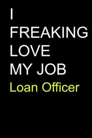 Cover of I Freaking Love My Job Loan Officer