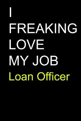 Book cover for I Freaking Love My Job Loan Officer