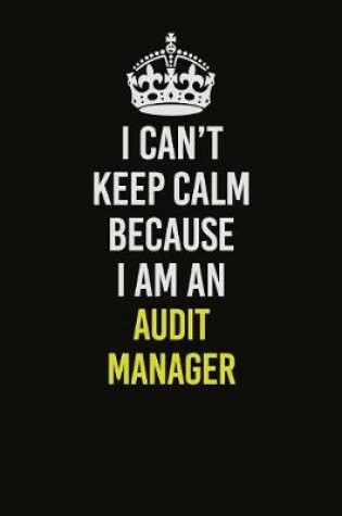 Cover of I Can�t Keep Calm Because I Am An Audit Manager