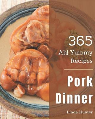 Book cover for Ah! 365 Yummy Pork Dinner Recipes