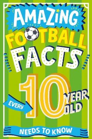 Cover of Amazing Football Facts Every 10 Year Old Needs to Know