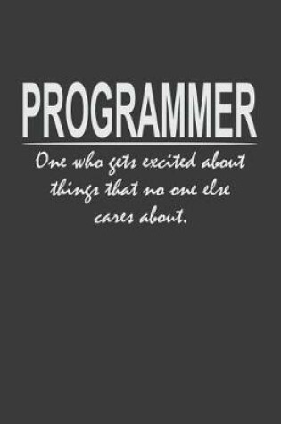 Cover of Programmer - one who gets excited about things that no one else cares about