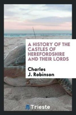 Cover of A History of the Castles of Herefordshire and Their Lords