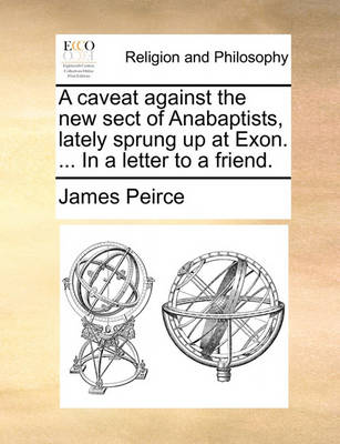 Book cover for A Caveat Against the New Sect of Anabaptists, Lately Sprung Up at Exon. ... in a Letter to a Friend.