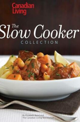 Cover of Canadian Living: The Slow Cooker Collection