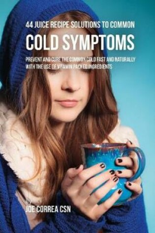 Cover of 44 Juice Recipe Solutions to Common Cold Symptoms