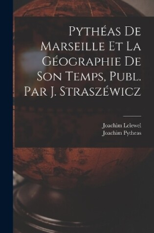 Cover of Pythéas De Marseille Et La Géographie De Son Temps, Publ. Par J. Straszéwicz