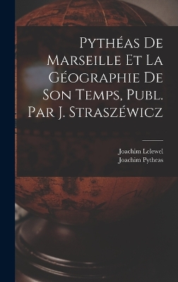 Book cover for Pythéas De Marseille Et La Géographie De Son Temps, Publ. Par J. Straszéwicz