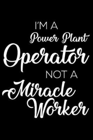 Cover of I'm a Power Plant Operator Not a Miracle Worker