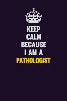 Book cover for Keep Calm Because I Am A Pathologist