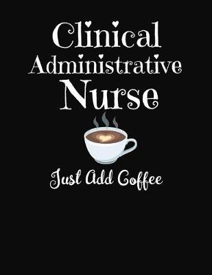 Book cover for Clinical Administrative Nurse Just Add Coffee