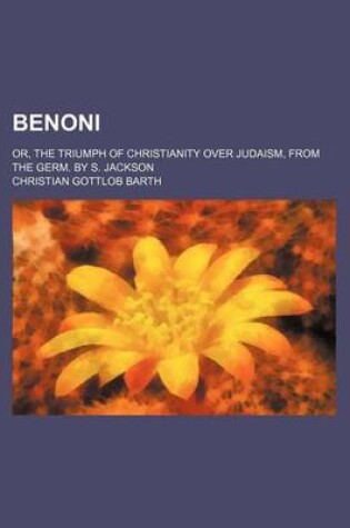 Cover of Benoni; Or, the Triumph of Christianity Over Judaism, from the Germ. by S. Jackson