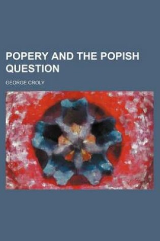 Cover of Popery and the Popish Question