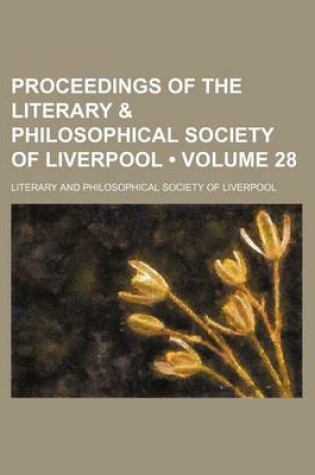 Cover of Proceedings of the Literary & Philosophical Society of Liverpool (Volume 28)