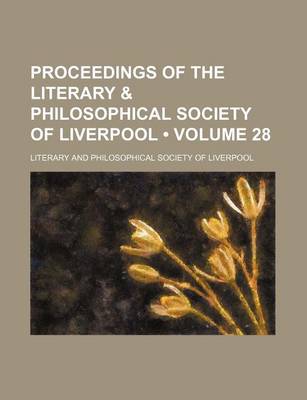 Book cover for Proceedings of the Literary & Philosophical Society of Liverpool (Volume 28)