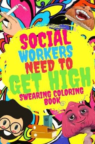 Cover of Social Workers Need To Get High Swearing Coloring Book