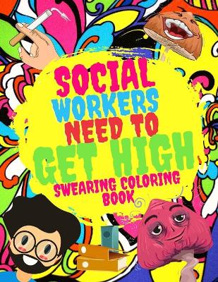 Book cover for Social Workers Need To Get High Swearing Coloring Book