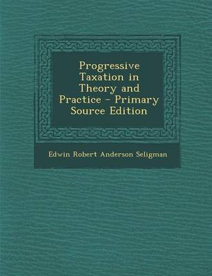 Book cover for Progressive Taxation in Theory and Practice - Primary Source Edition