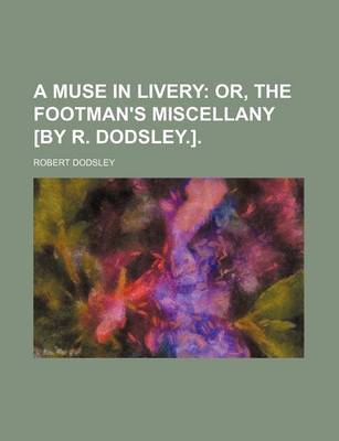 Book cover for A Muse in Livery; Or, the Footman's Miscellany [By R. Dodsley.].