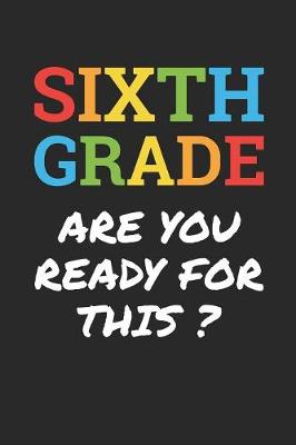 Book cover for Back to School Notebook 'Sixth Grade Are You Ready For This' - Back To School Gift - 6th Grade Writing Journal