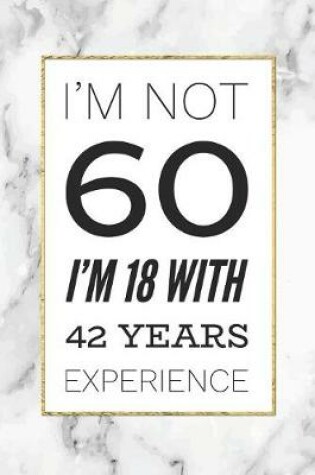 Cover of I'm Not 60, I'm 18 With 42 Years Experience